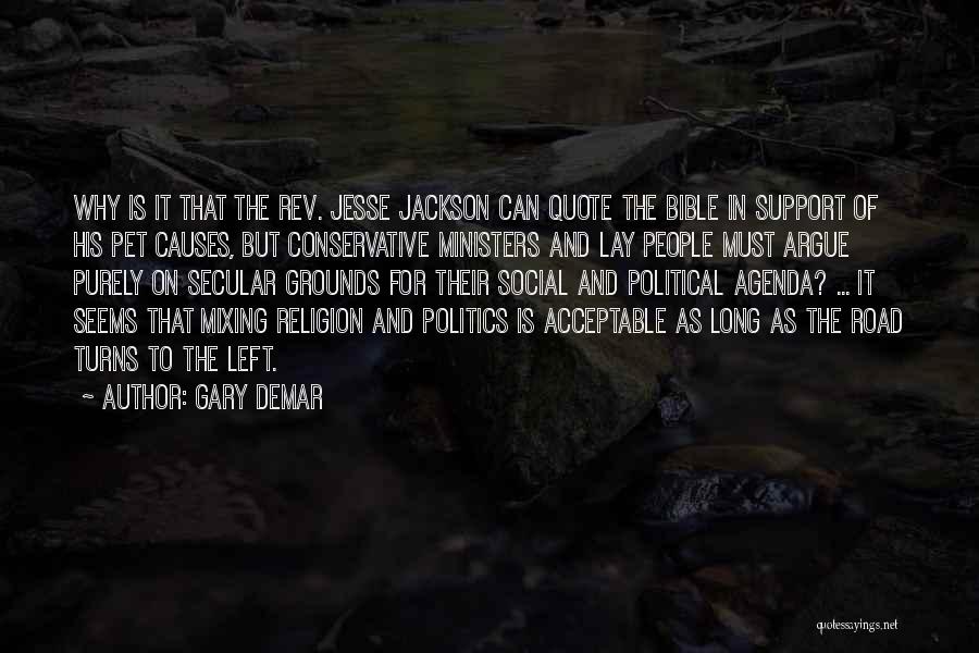 Gary DeMar Quotes: Why Is It That The Rev. Jesse Jackson Can Quote The Bible In Support Of His Pet Causes, But Conservative