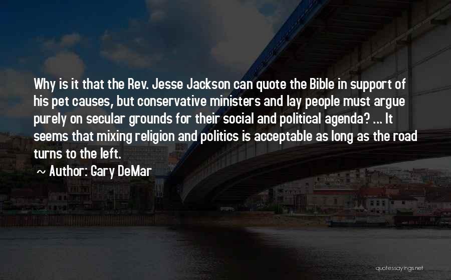 Gary DeMar Quotes: Why Is It That The Rev. Jesse Jackson Can Quote The Bible In Support Of His Pet Causes, But Conservative