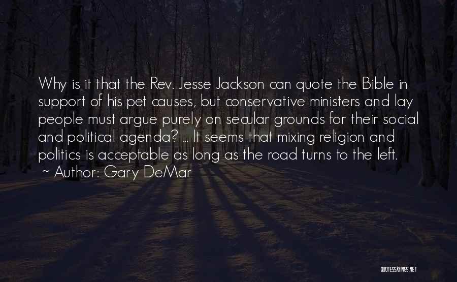 Gary DeMar Quotes: Why Is It That The Rev. Jesse Jackson Can Quote The Bible In Support Of His Pet Causes, But Conservative