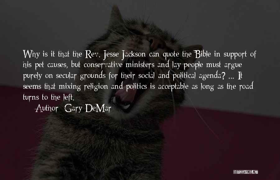 Gary DeMar Quotes: Why Is It That The Rev. Jesse Jackson Can Quote The Bible In Support Of His Pet Causes, But Conservative