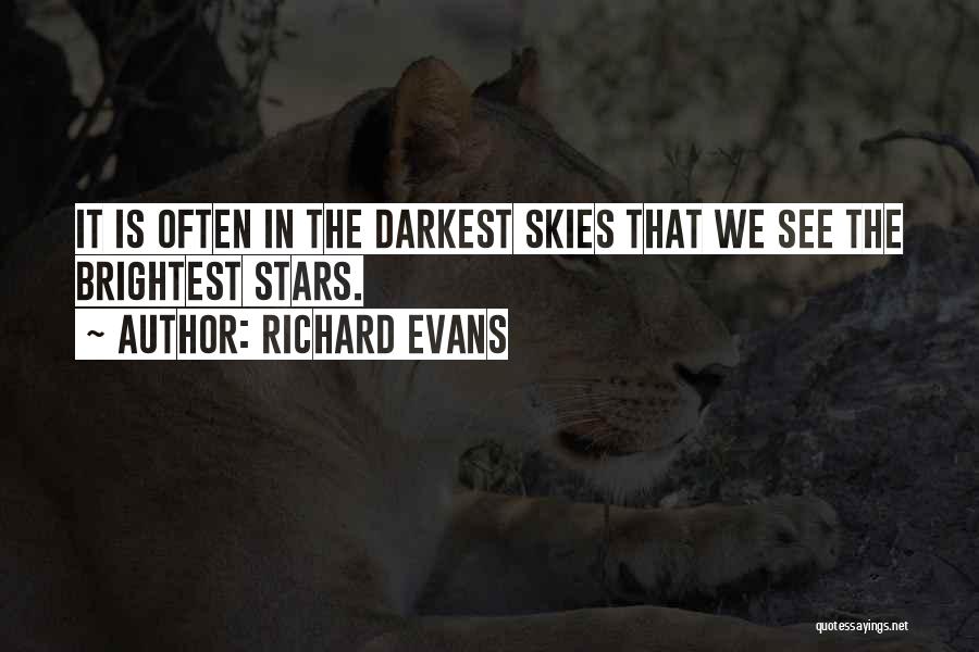 Richard Evans Quotes: It Is Often In The Darkest Skies That We See The Brightest Stars.