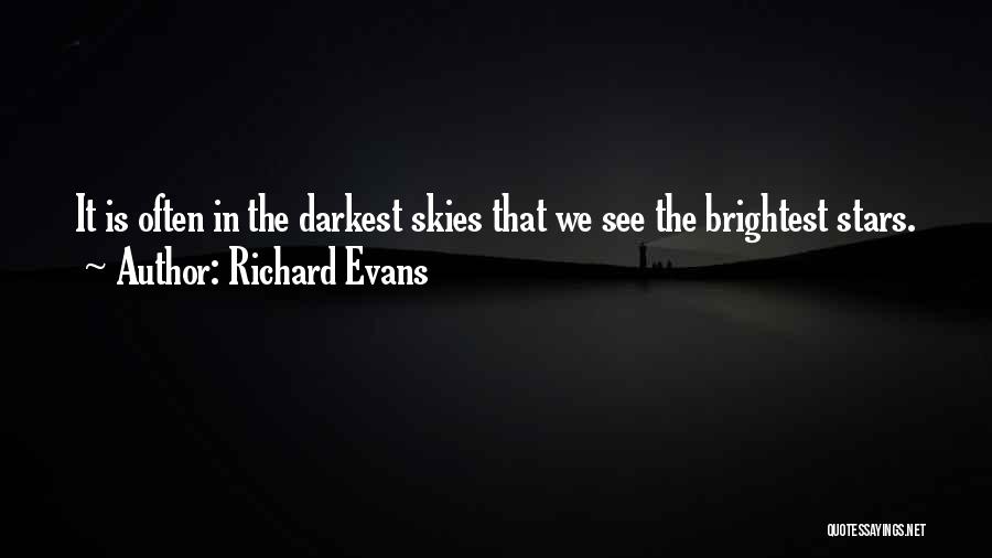 Richard Evans Quotes: It Is Often In The Darkest Skies That We See The Brightest Stars.