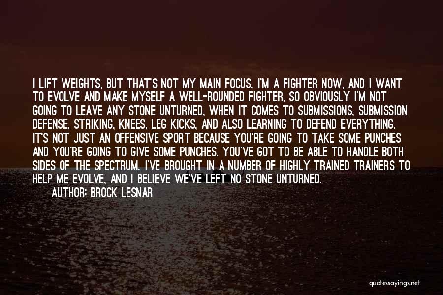 Brock Lesnar Quotes: I Lift Weights, But That's Not My Main Focus. I'm A Fighter Now, And I Want To Evolve And Make