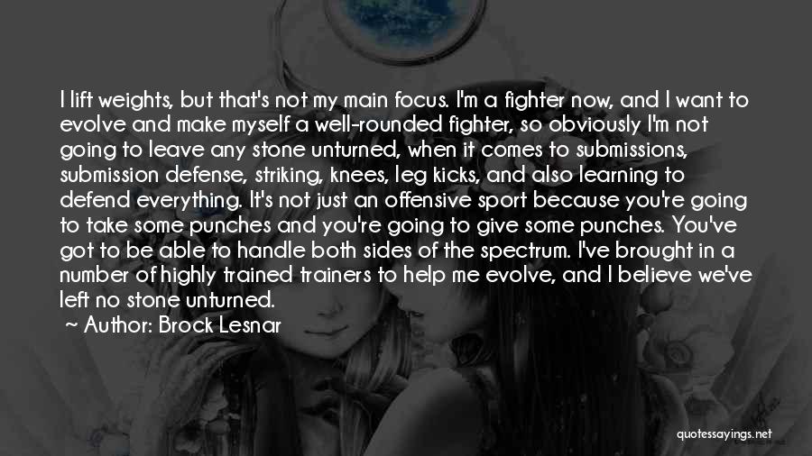 Brock Lesnar Quotes: I Lift Weights, But That's Not My Main Focus. I'm A Fighter Now, And I Want To Evolve And Make