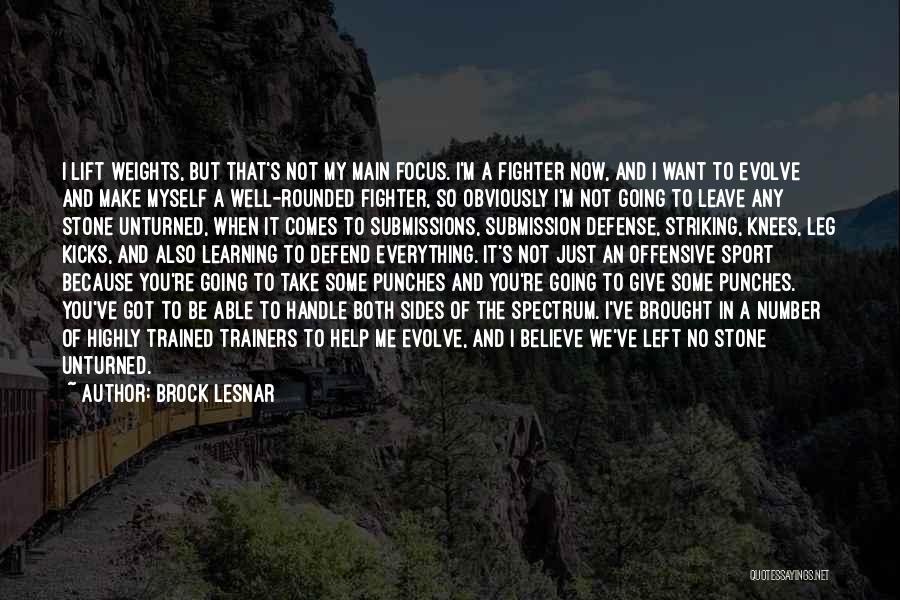 Brock Lesnar Quotes: I Lift Weights, But That's Not My Main Focus. I'm A Fighter Now, And I Want To Evolve And Make