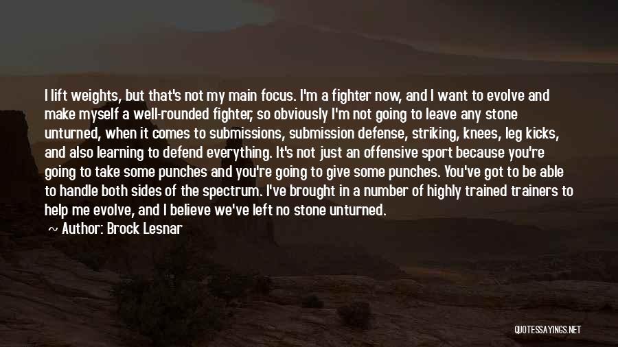 Brock Lesnar Quotes: I Lift Weights, But That's Not My Main Focus. I'm A Fighter Now, And I Want To Evolve And Make