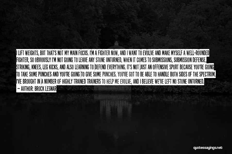 Brock Lesnar Quotes: I Lift Weights, But That's Not My Main Focus. I'm A Fighter Now, And I Want To Evolve And Make