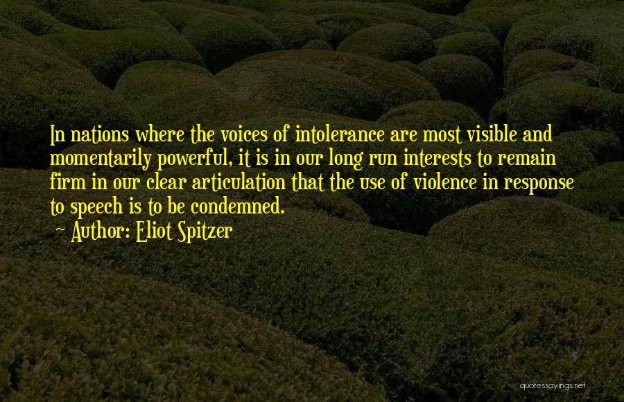 Eliot Spitzer Quotes: In Nations Where The Voices Of Intolerance Are Most Visible And Momentarily Powerful, It Is In Our Long Run Interests