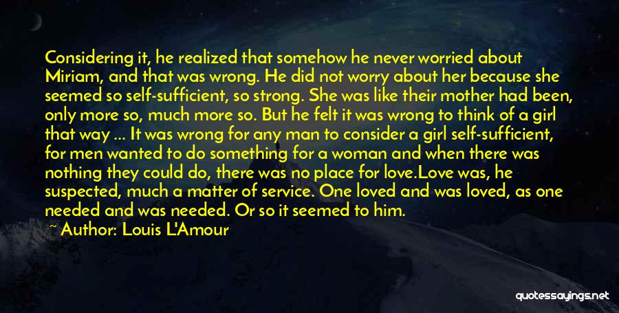 Louis L'Amour Quotes: Considering It, He Realized That Somehow He Never Worried About Miriam, And That Was Wrong. He Did Not Worry About