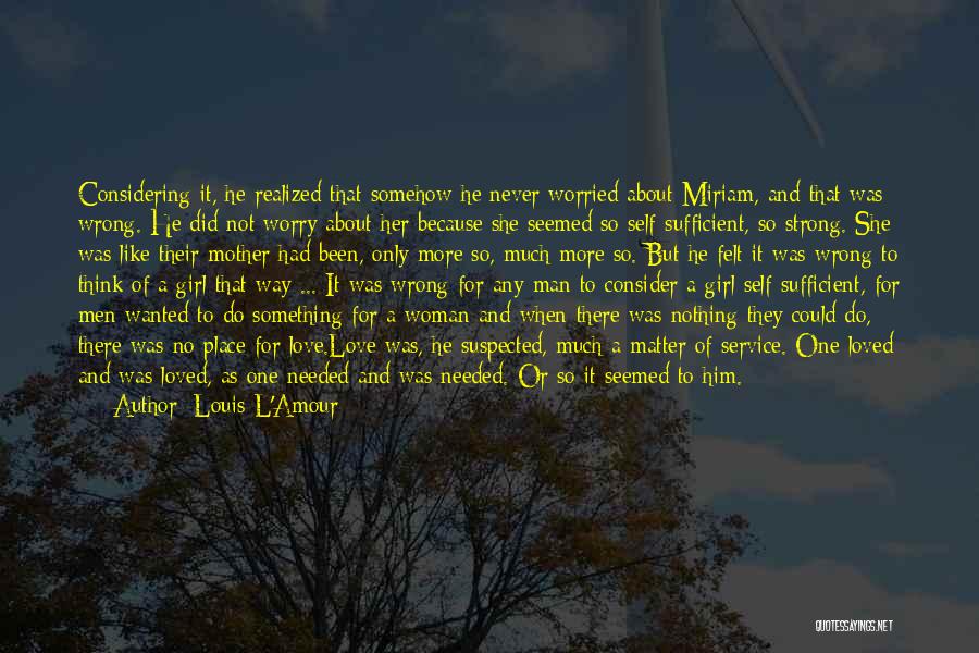 Louis L'Amour Quotes: Considering It, He Realized That Somehow He Never Worried About Miriam, And That Was Wrong. He Did Not Worry About