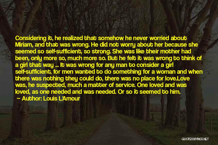 Louis L'Amour Quotes: Considering It, He Realized That Somehow He Never Worried About Miriam, And That Was Wrong. He Did Not Worry About