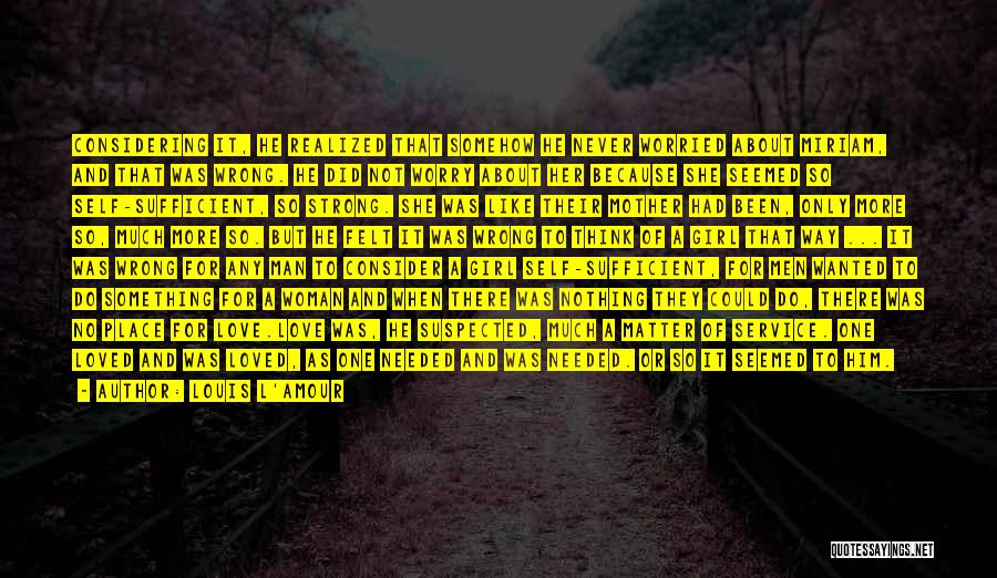 Louis L'Amour Quotes: Considering It, He Realized That Somehow He Never Worried About Miriam, And That Was Wrong. He Did Not Worry About