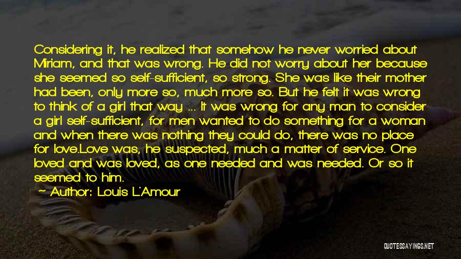 Louis L'Amour Quotes: Considering It, He Realized That Somehow He Never Worried About Miriam, And That Was Wrong. He Did Not Worry About