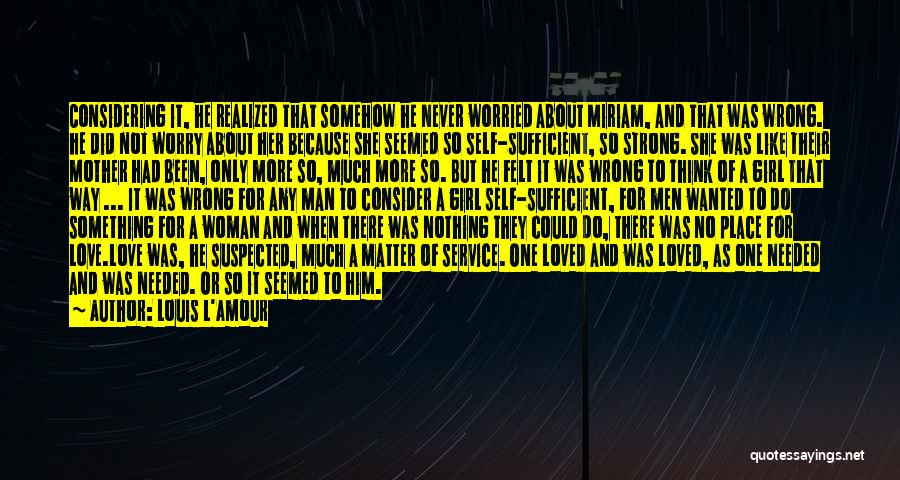 Louis L'Amour Quotes: Considering It, He Realized That Somehow He Never Worried About Miriam, And That Was Wrong. He Did Not Worry About