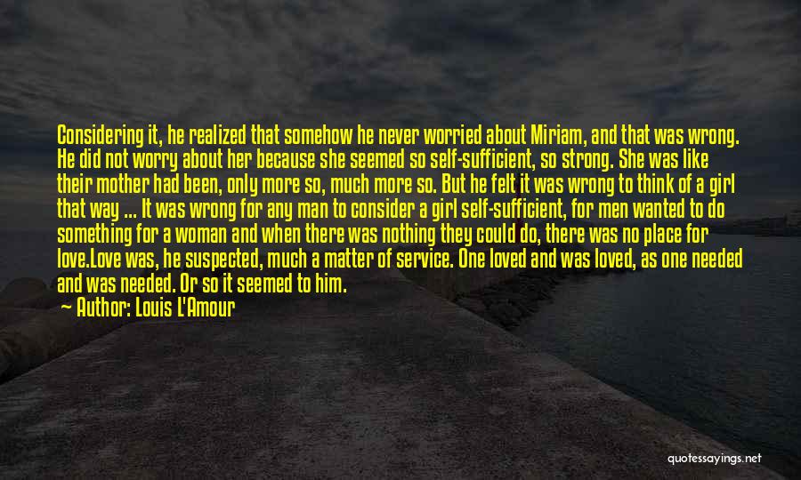 Louis L'Amour Quotes: Considering It, He Realized That Somehow He Never Worried About Miriam, And That Was Wrong. He Did Not Worry About