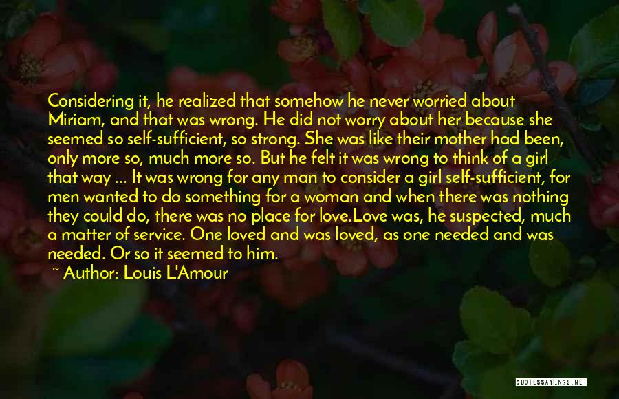 Louis L'Amour Quotes: Considering It, He Realized That Somehow He Never Worried About Miriam, And That Was Wrong. He Did Not Worry About