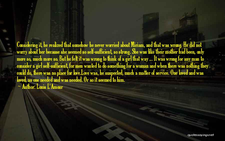 Louis L'Amour Quotes: Considering It, He Realized That Somehow He Never Worried About Miriam, And That Was Wrong. He Did Not Worry About