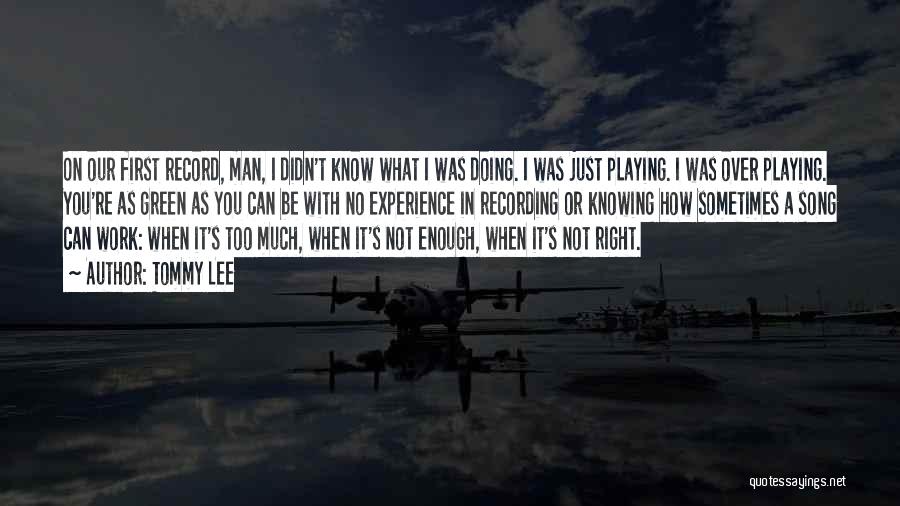 Tommy Lee Quotes: On Our First Record, Man, I Didn't Know What I Was Doing. I Was Just Playing. I Was Over Playing.