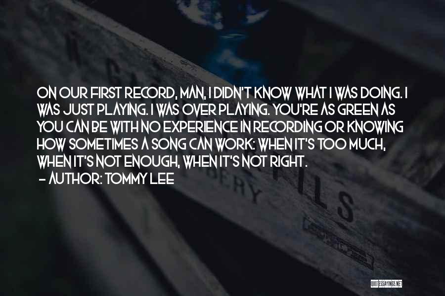 Tommy Lee Quotes: On Our First Record, Man, I Didn't Know What I Was Doing. I Was Just Playing. I Was Over Playing.