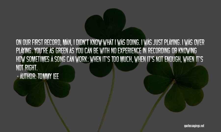 Tommy Lee Quotes: On Our First Record, Man, I Didn't Know What I Was Doing. I Was Just Playing. I Was Over Playing.