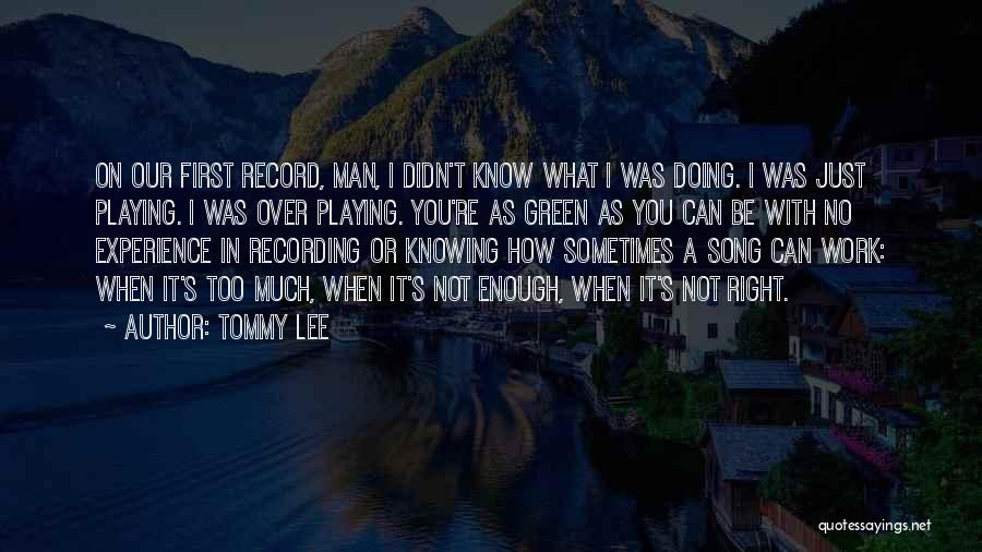 Tommy Lee Quotes: On Our First Record, Man, I Didn't Know What I Was Doing. I Was Just Playing. I Was Over Playing.