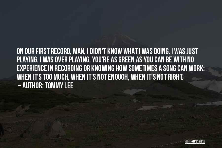 Tommy Lee Quotes: On Our First Record, Man, I Didn't Know What I Was Doing. I Was Just Playing. I Was Over Playing.