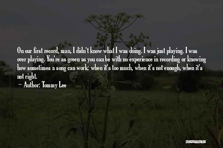 Tommy Lee Quotes: On Our First Record, Man, I Didn't Know What I Was Doing. I Was Just Playing. I Was Over Playing.