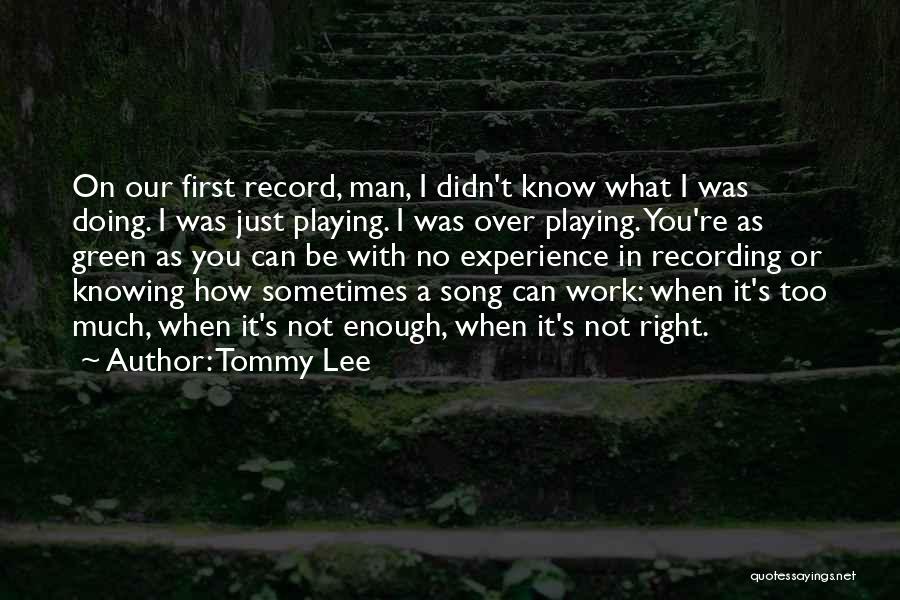 Tommy Lee Quotes: On Our First Record, Man, I Didn't Know What I Was Doing. I Was Just Playing. I Was Over Playing.
