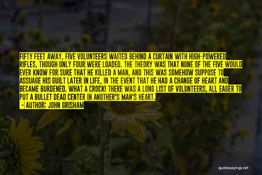 John Grisham Quotes: Fifty Feet Away, Five Volunteers Waited Behind A Curtain With High-powered Rifles, Though Only Four Were Loaded. The Theory Was