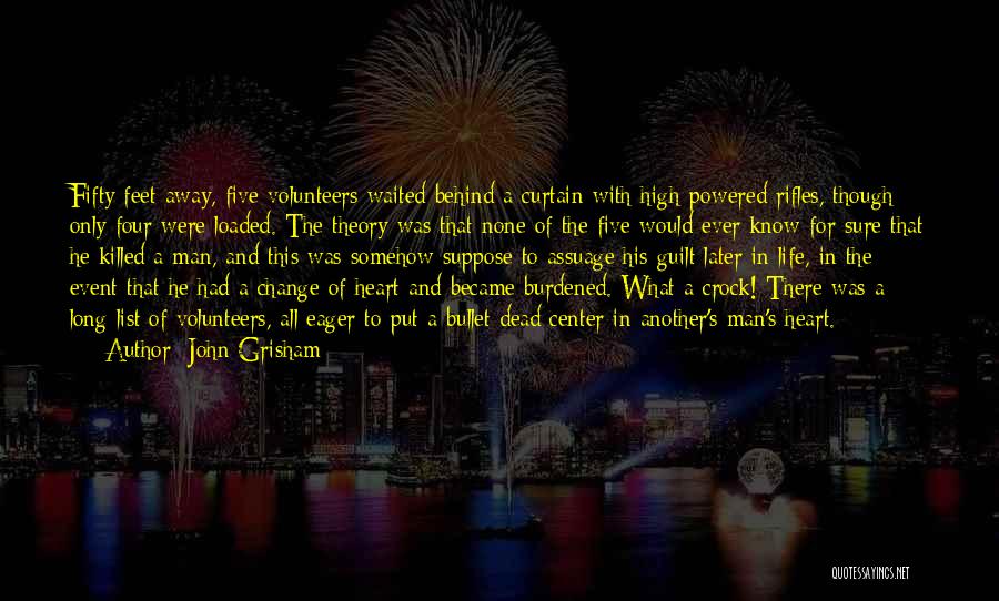 John Grisham Quotes: Fifty Feet Away, Five Volunteers Waited Behind A Curtain With High-powered Rifles, Though Only Four Were Loaded. The Theory Was