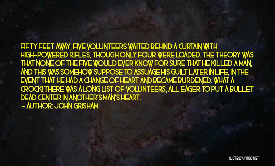 John Grisham Quotes: Fifty Feet Away, Five Volunteers Waited Behind A Curtain With High-powered Rifles, Though Only Four Were Loaded. The Theory Was