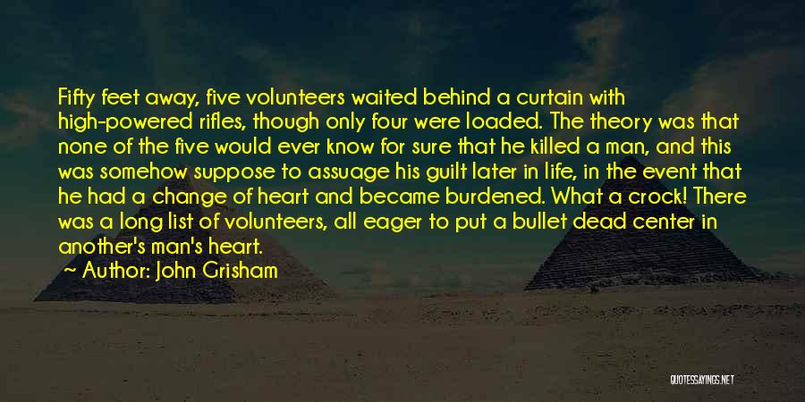 John Grisham Quotes: Fifty Feet Away, Five Volunteers Waited Behind A Curtain With High-powered Rifles, Though Only Four Were Loaded. The Theory Was