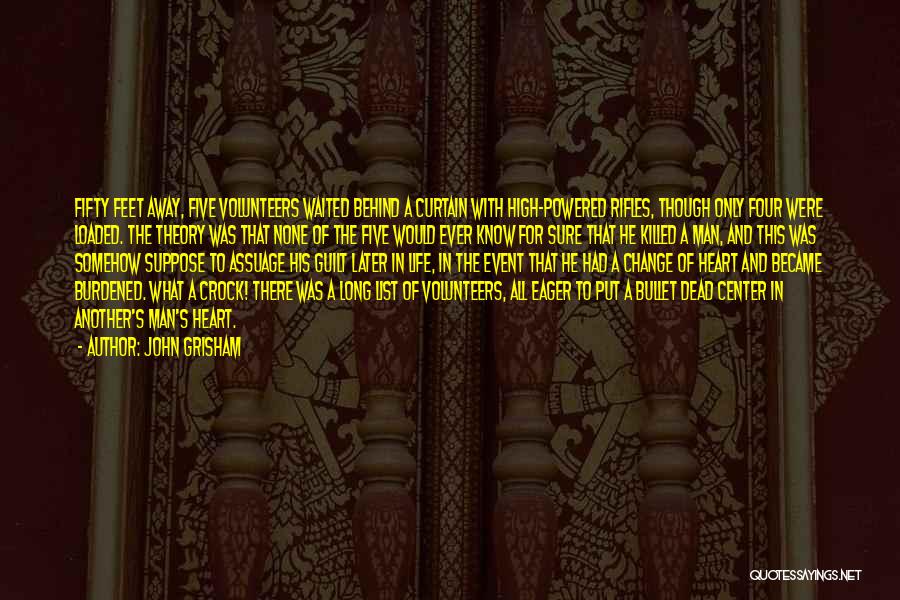 John Grisham Quotes: Fifty Feet Away, Five Volunteers Waited Behind A Curtain With High-powered Rifles, Though Only Four Were Loaded. The Theory Was