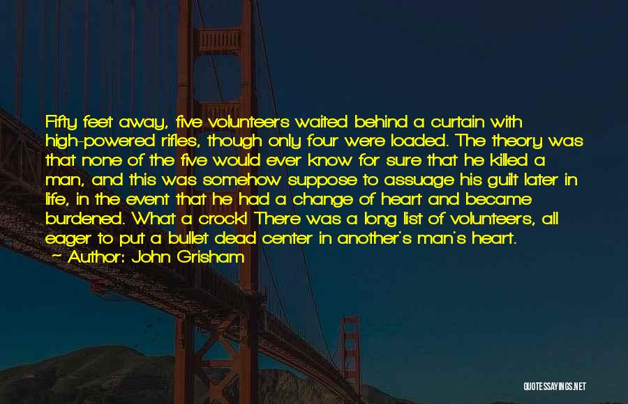 John Grisham Quotes: Fifty Feet Away, Five Volunteers Waited Behind A Curtain With High-powered Rifles, Though Only Four Were Loaded. The Theory Was