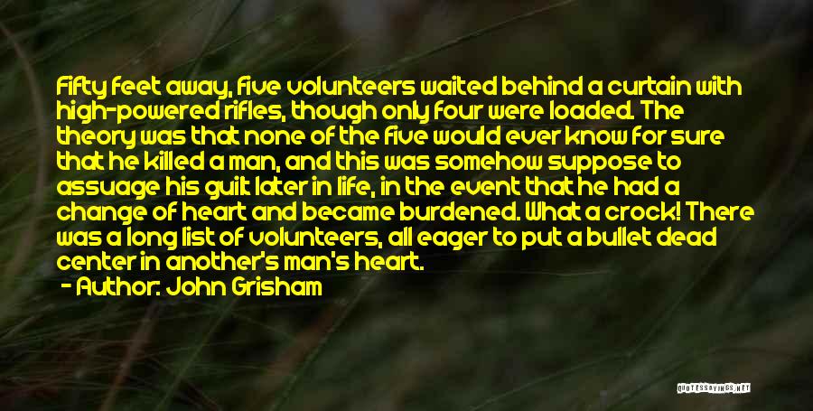 John Grisham Quotes: Fifty Feet Away, Five Volunteers Waited Behind A Curtain With High-powered Rifles, Though Only Four Were Loaded. The Theory Was
