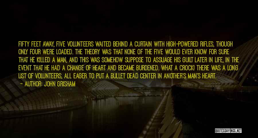 John Grisham Quotes: Fifty Feet Away, Five Volunteers Waited Behind A Curtain With High-powered Rifles, Though Only Four Were Loaded. The Theory Was