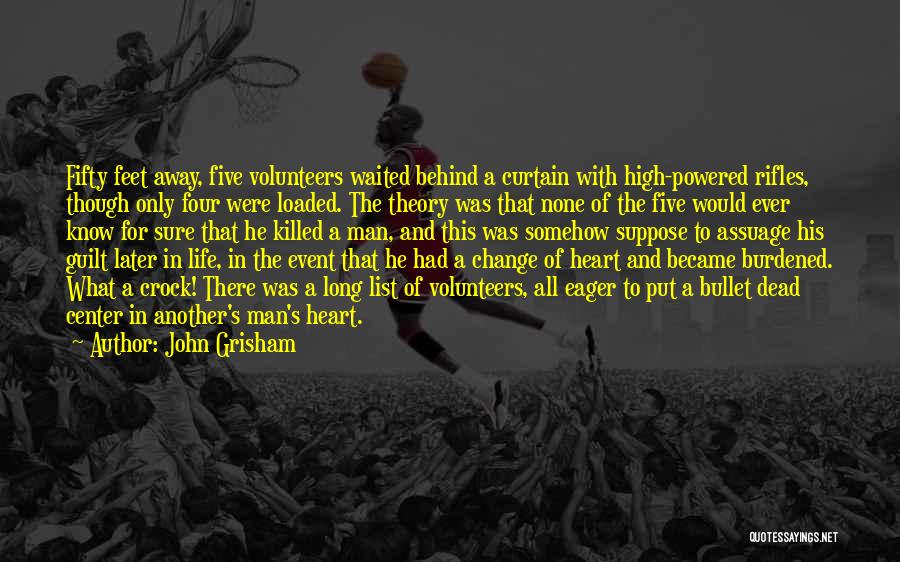 John Grisham Quotes: Fifty Feet Away, Five Volunteers Waited Behind A Curtain With High-powered Rifles, Though Only Four Were Loaded. The Theory Was