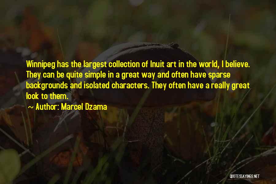 Marcel Dzama Quotes: Winnipeg Has The Largest Collection Of Inuit Art In The World, I Believe. They Can Be Quite Simple In A