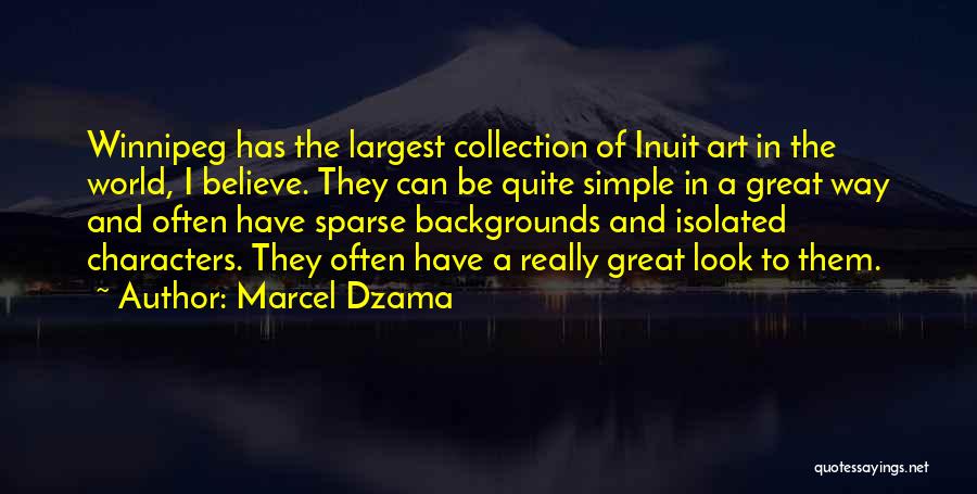 Marcel Dzama Quotes: Winnipeg Has The Largest Collection Of Inuit Art In The World, I Believe. They Can Be Quite Simple In A