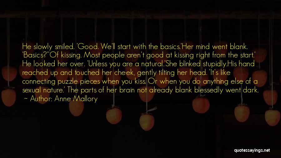 Anne Mallory Quotes: He Slowly Smiled. 'good. We'll Start With The Basics.'her Mind Went Blank. 'basics?''of Kissing. Most People Aren't Good At Kissing