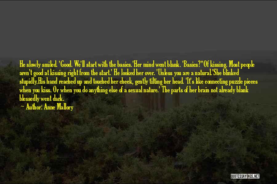 Anne Mallory Quotes: He Slowly Smiled. 'good. We'll Start With The Basics.'her Mind Went Blank. 'basics?''of Kissing. Most People Aren't Good At Kissing