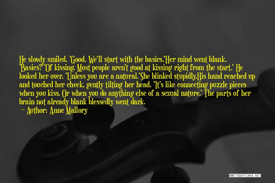 Anne Mallory Quotes: He Slowly Smiled. 'good. We'll Start With The Basics.'her Mind Went Blank. 'basics?''of Kissing. Most People Aren't Good At Kissing