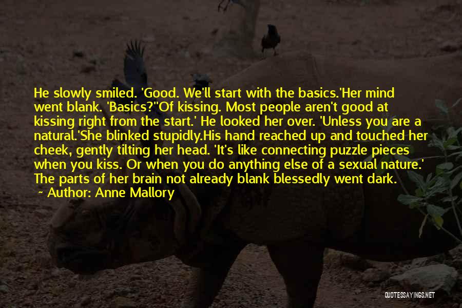 Anne Mallory Quotes: He Slowly Smiled. 'good. We'll Start With The Basics.'her Mind Went Blank. 'basics?''of Kissing. Most People Aren't Good At Kissing