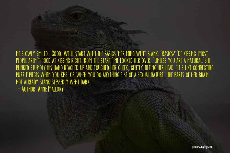 Anne Mallory Quotes: He Slowly Smiled. 'good. We'll Start With The Basics.'her Mind Went Blank. 'basics?''of Kissing. Most People Aren't Good At Kissing