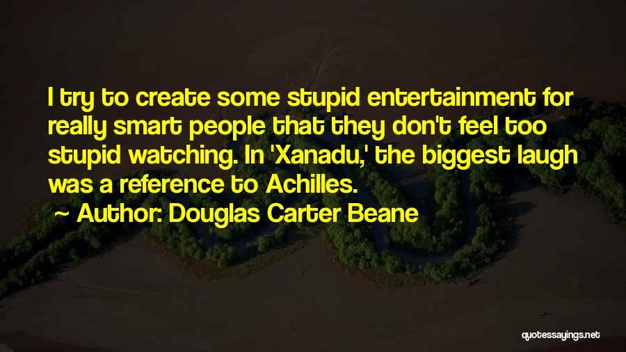 Douglas Carter Beane Quotes: I Try To Create Some Stupid Entertainment For Really Smart People That They Don't Feel Too Stupid Watching. In 'xanadu,'