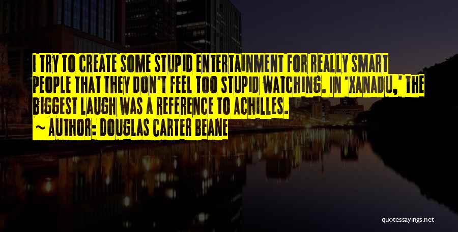 Douglas Carter Beane Quotes: I Try To Create Some Stupid Entertainment For Really Smart People That They Don't Feel Too Stupid Watching. In 'xanadu,'