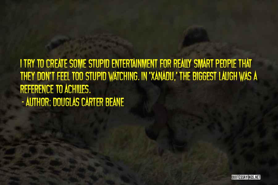 Douglas Carter Beane Quotes: I Try To Create Some Stupid Entertainment For Really Smart People That They Don't Feel Too Stupid Watching. In 'xanadu,'