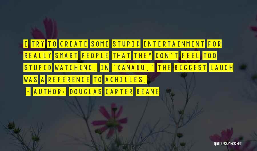 Douglas Carter Beane Quotes: I Try To Create Some Stupid Entertainment For Really Smart People That They Don't Feel Too Stupid Watching. In 'xanadu,'