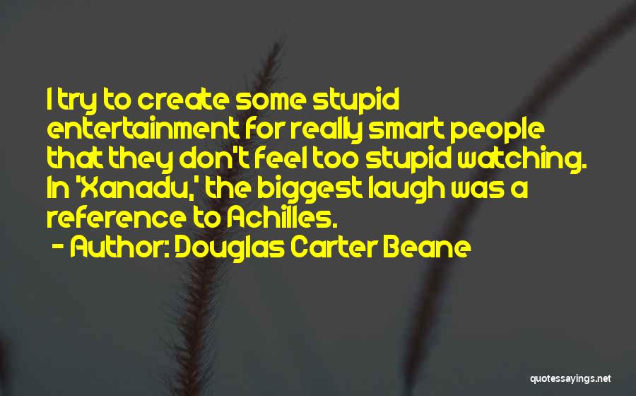 Douglas Carter Beane Quotes: I Try To Create Some Stupid Entertainment For Really Smart People That They Don't Feel Too Stupid Watching. In 'xanadu,'