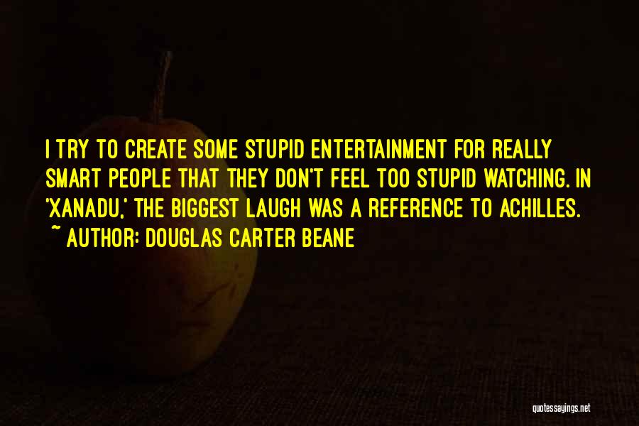 Douglas Carter Beane Quotes: I Try To Create Some Stupid Entertainment For Really Smart People That They Don't Feel Too Stupid Watching. In 'xanadu,'